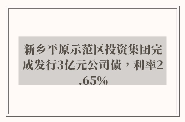 新乡平原示范区投资集团完成发行3亿元公司债，利率2.65％