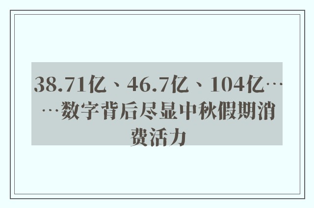 38.71亿、46.7亿、104亿……数字背后尽显中秋假期消费活力