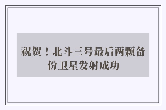 祝贺！北斗三号最后两颗备份卫星发射成功