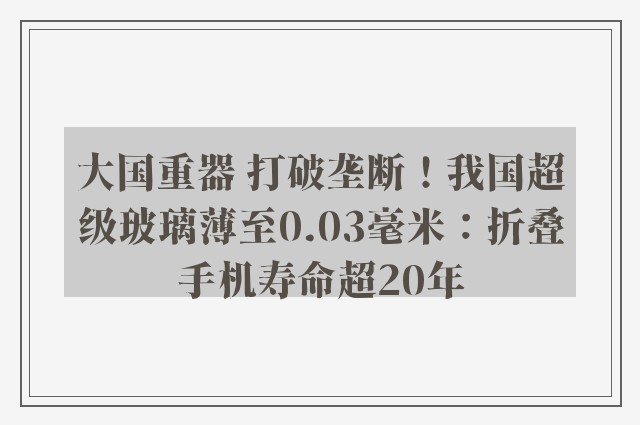 大国重器 打破垄断！我国超级玻璃薄至0.03毫米：折叠手机寿命超20年